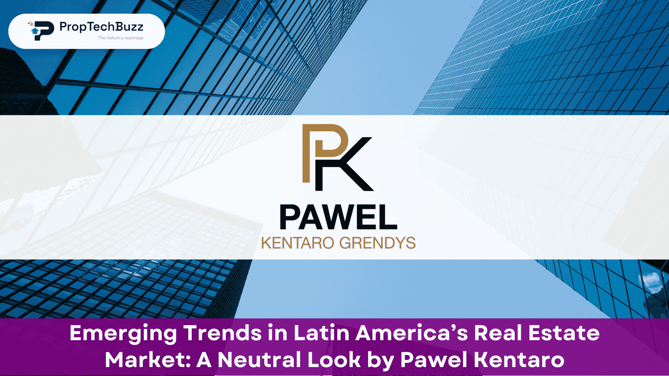 Emerging Trends in Latin America’s Real Estate Market: A Neutral Look by Pawel Kentaro